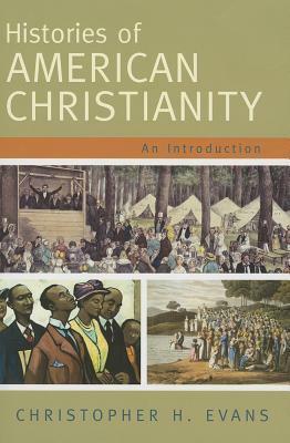 Histories of American Christianity: An Introduction by Christopher Hodge Evans