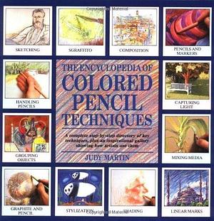 Encyclopedia of Colored Pencil Techniques: A Comprehensive Step-by-step Directory of Key Techniques, with an Inspirational Galley Showing How by Judy Martin, Judy Martin