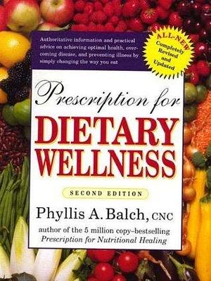 Prescription for Dietary Wellness: Using Foods to Heal by Phyllis A. Balch, Phyllis A. Balch