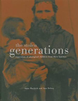 The Stolen Generations: Separation of Aboriginal Children from Their Families in Western Australia by Ann Delroy, Anna Haebich