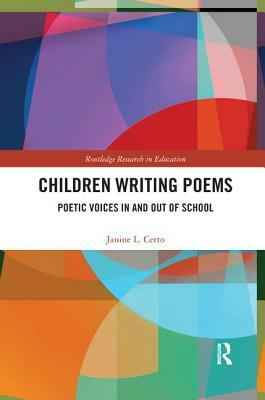 Children Writing Poems: Poetic Voices in and Out of School by Janine Certo