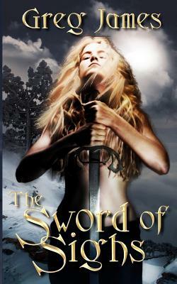 The Sword of Sighs by Greg James