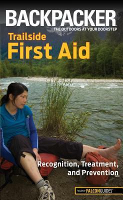 Backpacker Trailside First Aid: Recognition, Treatment, and Prevention by Molly Absolon