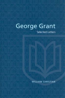 George Grant: Selected Letters by George Parkin Grant
