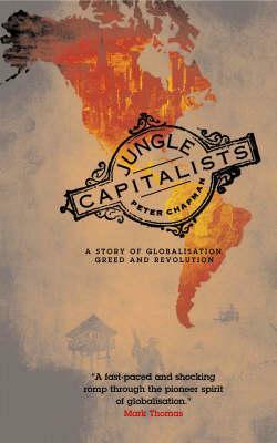 Jungle Capitalists: A Story of Globalisation, Greed and Revolution: United Fruit and the Invention of Twentieth-century Greed by Peter Chapman