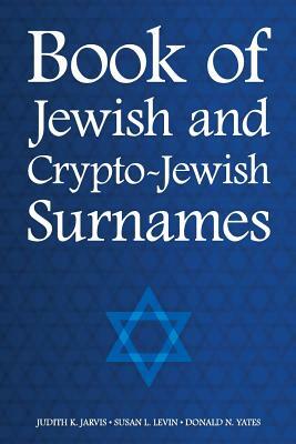 Book of Jewish and Crypto-Jewish Surnames by Donald N. Yates, Susan L. Levin, Judith K. Jarvis