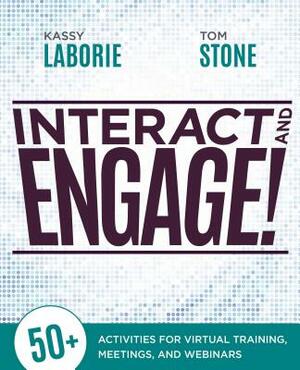 Interact and Engage!: 50+ Activities for Virtual Training, Meetings, and Webinars by Thomas Stone, Kassy Laborie