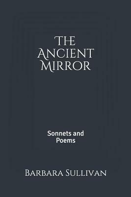 The Ancient Mirror: Sonnets and Poems by Barbara Sullivan