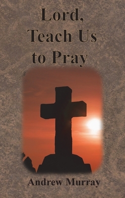 Lord, Teach Us to Pray by Andrew Murray