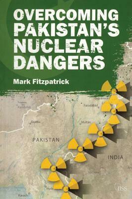 Overcoming Pakistan's Nuclear Dangers by Mark Fitzpatrick