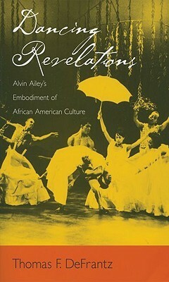 Dancing Revelations: Alvin Ailey's Embodiment of African American Culture by Thomas F. DeFrantz