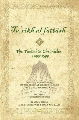 Tarikh Al Fattash =: The Timbuktu Chronicles, 1493-1599: English Translation of the Original Works in Arabic by Al Hajj Mahmud Kati by Mahmud Kuti Ibn Mutaw Timbukti