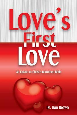 Love's First Love: An Epistle to Christ's Betrothed Bride by Ron Brown