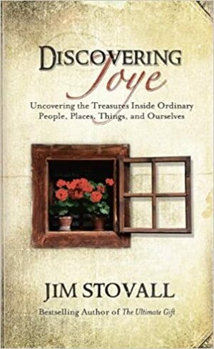 Discovering Joye: Uncovering the Treasures Inside Ordinary People, Places, Things and Ourselves by Jim Stovall