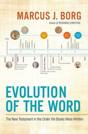 Evolution of the Word: The New Testament in the Order the Books Were Written by Marcus J. Borg