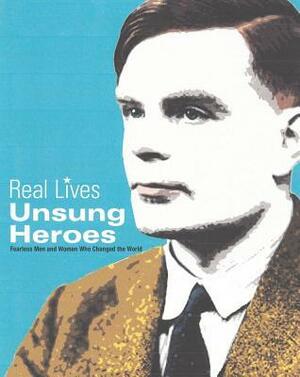 Unsung Heroes: Fearless Men and Women Who Changed the World by Toby Reynolds, Paul Calver