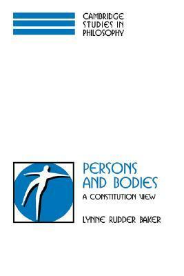 Persons and Bodies: A Constitution View by Ernest Sosa, Lynne Rudder Baker, Jonathan Dancy