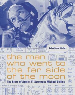 The Man Who Went to the Far Side of the Moon: The Story of Apollo 11 Astronaut Michael Collins by Bea Uusma Schyffert