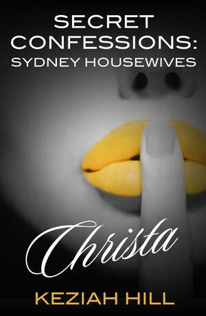 Secret Confessions: Sydney Housewives - Christa by Keziah Hill