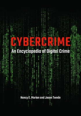 Cybercrime: An Encyclopedia of Digital Crime by Jason Twede, Nancy E. Marion