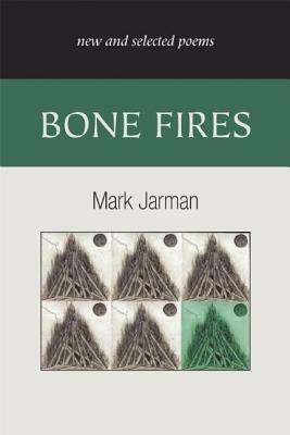 Bone Fires: New and Selected Poems by Mark Jarman