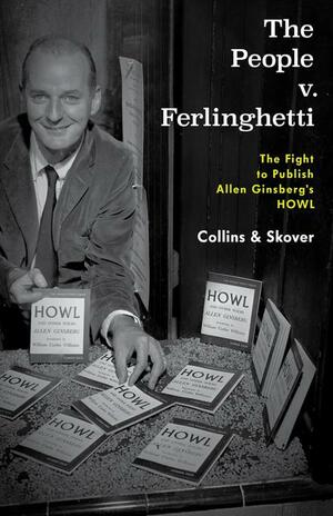 The People v. Ferlinghetti: The Fight to Publish Allen Ginsberg's Howl by David M Skover, Ronald K Collins