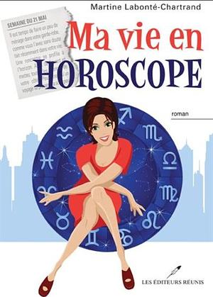 Ma Vie en Horoscope by Martine Labonté-Chartrand