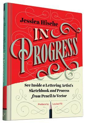 In Progress: See Inside a Lettering Artist's Sketchbook and Process, from Pencil to Vector (Hand Lettering Books, Learn to Draw Boo by Jessica Hische