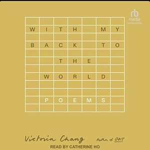 With My Back to the World: Poems by Victoria Chang