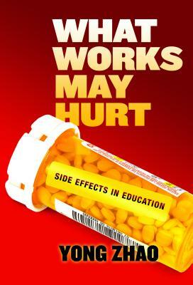 What Works May Hurt--Side Effects in Education by Yong Zhao