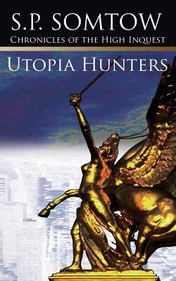 Chronicles of the High Inquest: Utopia Hunters by S. P. Somtow