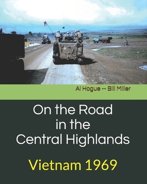 On the Road in the Central Highlands: Vietnam 1969 by Hogue, Bill Miller