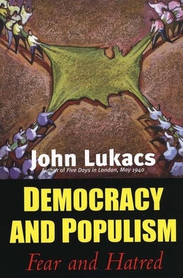 Democracy and Populism: Fear and Hatred by John Lukacs