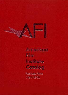 The 1961-1970: American Film Institute Catalog of Motion Pictures Produced in the United States: Feature Films by American Film Institute