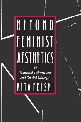 Beyond Feminist Aesthetics: Feminist Literature and Social Change by Rita Felski