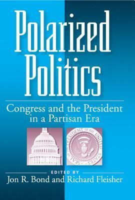 Polarized Politics: Congress and the President in a Partisan Era by Richard Fleisher