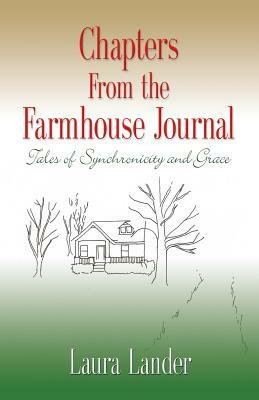 Chapters from the Farmhouse Journal: Tales of Synchronicity and Grace by Laura Lander