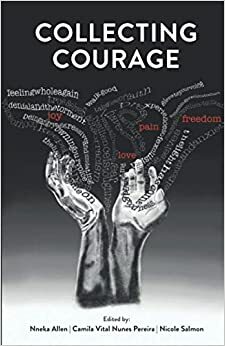 Collecting Courage: Joy, Pain, Freedom, Love by Nneka Allen, Camila Vital Nunes Pereira, Nicole Salmon