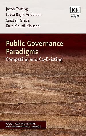 Public Governance Paradigms: Competing and Co-Existing by Jacob Torfing, Lotte Bøgh Andersen, Kurt Klaudi Klausen, Carsten Greve