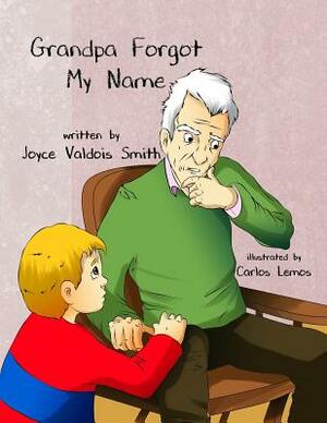 Grandpa Forgot My Name by Joyce Valdois Smith