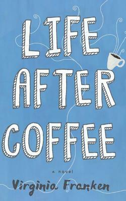 Life After Coffee by Virginia Franken