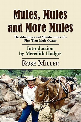 Mules, Mules and More Mules: The Adventures and Misadventures of a First Time Mule Owner by Rose Miller