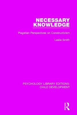 Necessary Knowledge: Piagetian Perspectives on Constructivism by Leslie Smith