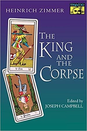 Regele şi cadavrul:poveste despre biruinţa sufletului asupra răului by Heinrich Robert Zimmer, Joseph Campbell