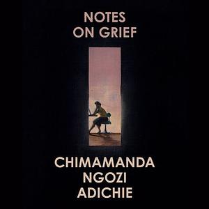 Notes on Grief by Chimamanda Ngozi Adichie