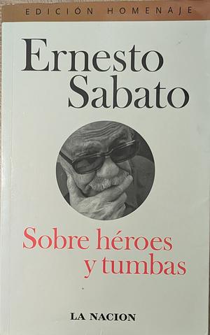 Sobre héroes y tumbas by Ernesto Sabato