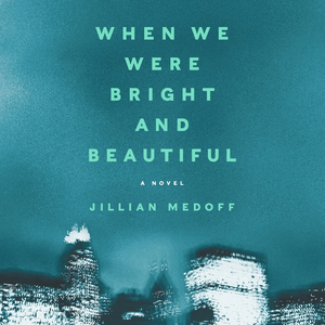 When We Were Bright and Beautiful by Jillian Medoff