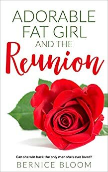 Adorable Fat Girl and The Reunion: Can she win back the only man she's ever loved? by Bernice Bloom