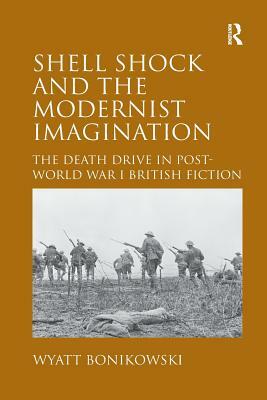 Shell Shock and the Modernist Imagination: The Death Drive in Post-World War I British Fiction by Wyatt Bonikowski