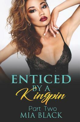 Enticed By A Kingpin: Part 2 by Mia Black